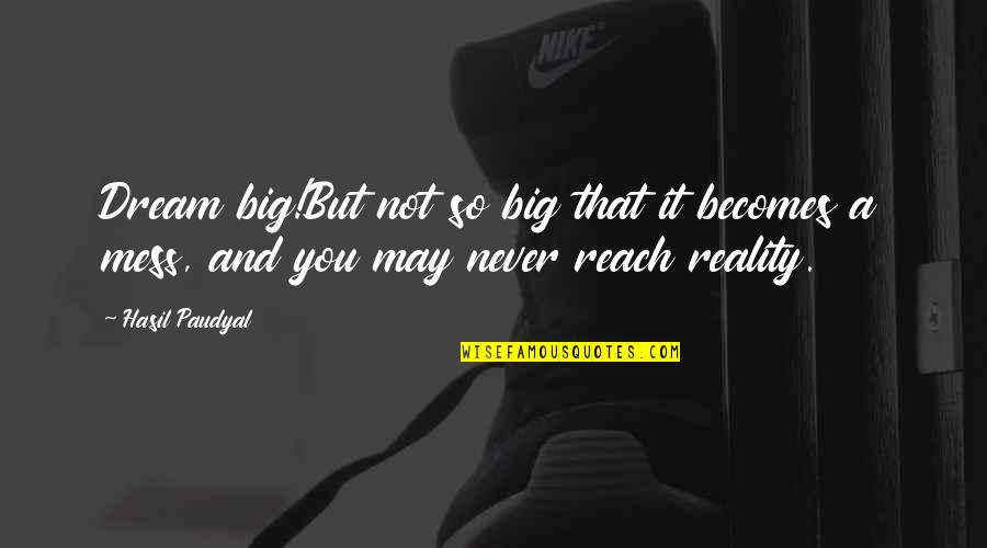 Bezahler Quotes By Hasil Paudyal: Dream big!But not so big that it becomes