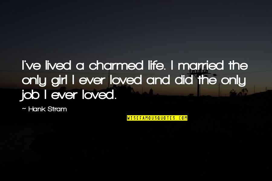 Bezarius Quotes By Hank Stram: I've lived a charmed life. I married the