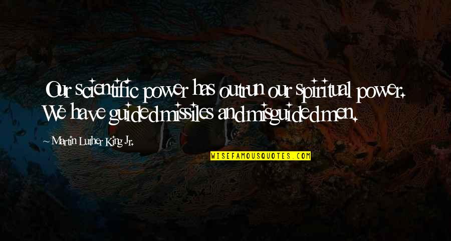 Bezitten Verleden Quotes By Martin Luther King Jr.: Our scientific power has outrun our spiritual power.