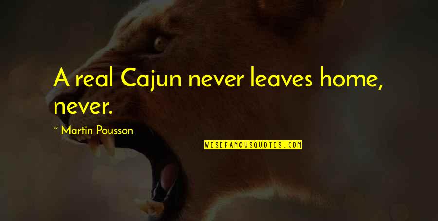 Bf Vs Gf Sad Quotes By Martin Pousson: A real Cajun never leaves home, never.