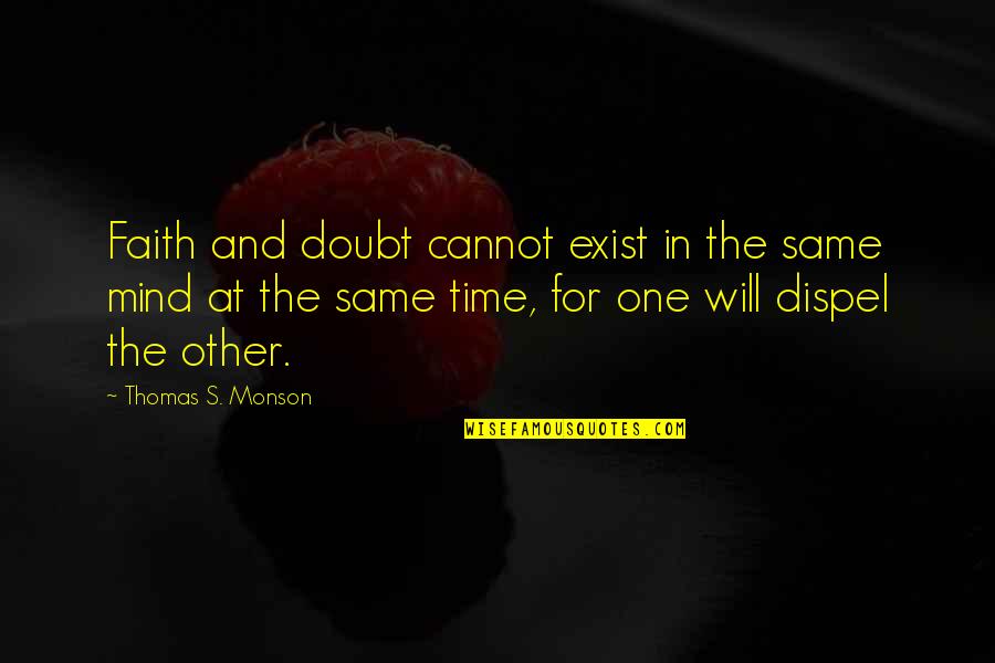 Bf Vs Gf Sad Quotes By Thomas S. Monson: Faith and doubt cannot exist in the same