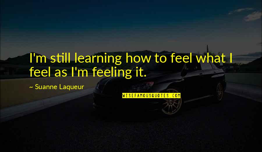 Bff Stealer Quotes By Suanne Laqueur: I'm still learning how to feel what I