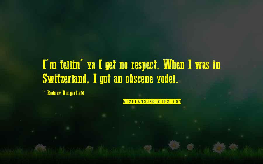 Bfts Quotes By Rodney Dangerfield: I'm tellin' ya I get no respect. When