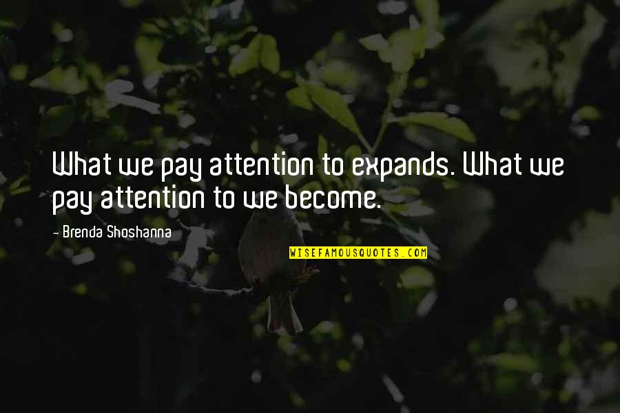 Bhadra Movie Quotes By Brenda Shoshanna: What we pay attention to expands. What we