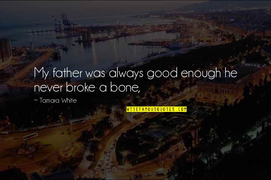 Bhagwant Das Quotes By Tamara White: My father was always good enough he never