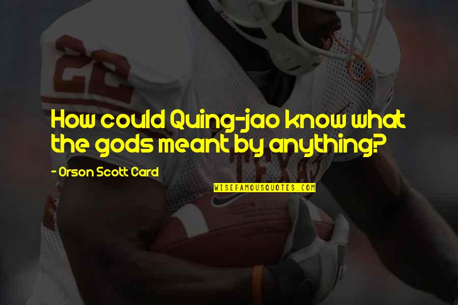 Bhai Behan Ka Rishta Quotes By Orson Scott Card: How could Quing-jao know what the gods meant