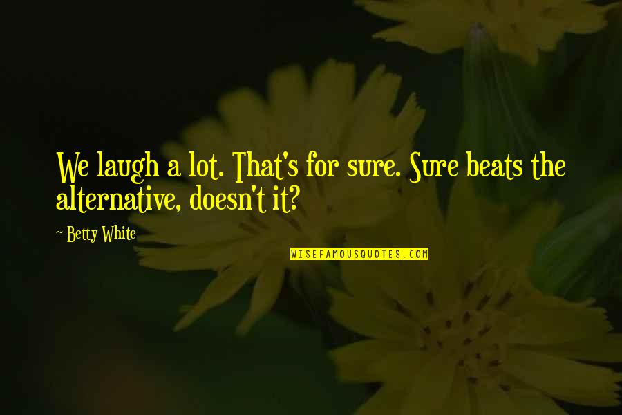 Bharadvajas Twist Quotes By Betty White: We laugh a lot. That's for sure. Sure