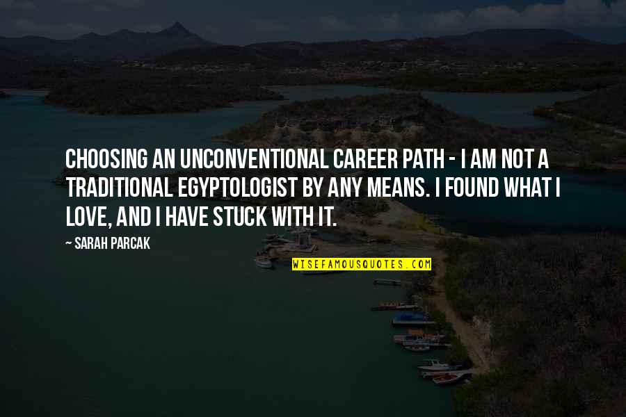 Bhartiya Nari Quotes By Sarah Parcak: Choosing an unconventional career path - I am