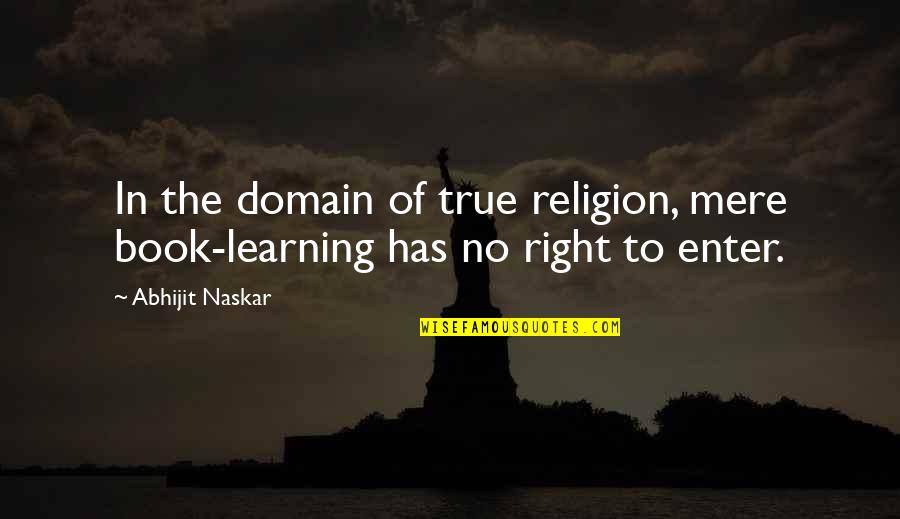 Bhavani Mata Quotes By Abhijit Naskar: In the domain of true religion, mere book-learning