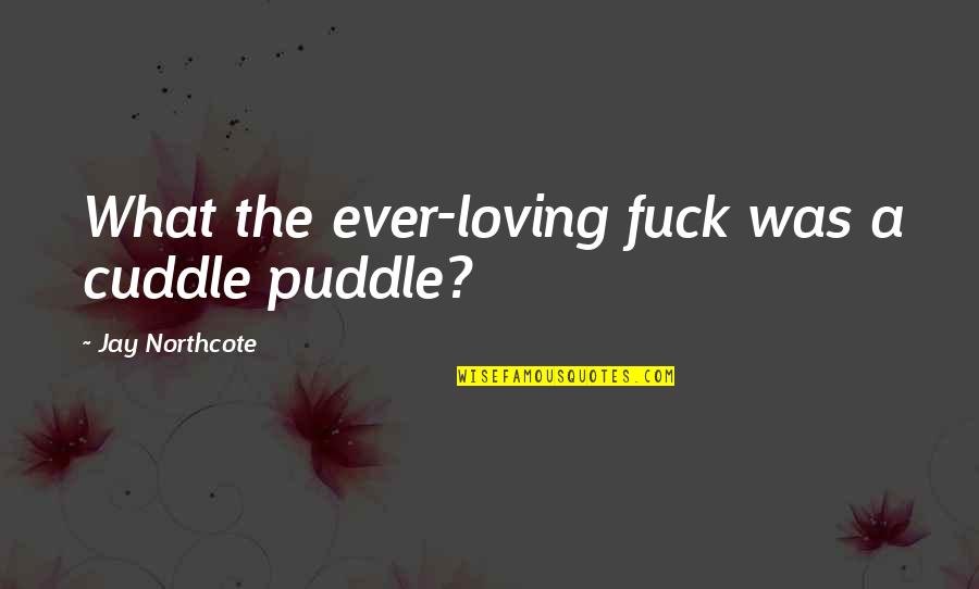 Bhawal Raja Quotes By Jay Northcote: What the ever-loving fuck was a cuddle puddle?