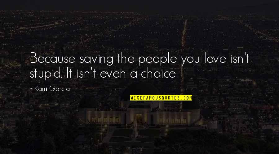 Bhed Bhav Quotes By Kami Garcia: Because saving the people you love isn't stupid.