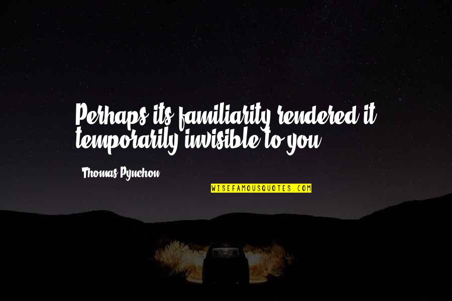 Bhoomi Pednekar Quotes By Thomas Pynchon: Perhaps its familiarity rendered it temporarily invisible to