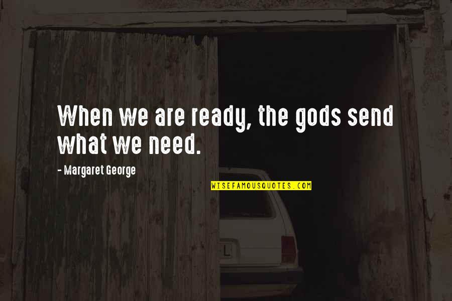 Bhopali Movie Quotes By Margaret George: When we are ready, the gods send what