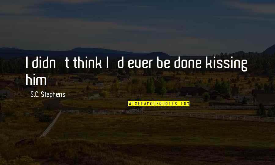 Bhutan's Quotes By S.C. Stephens: I didn't think I'd ever be done kissing