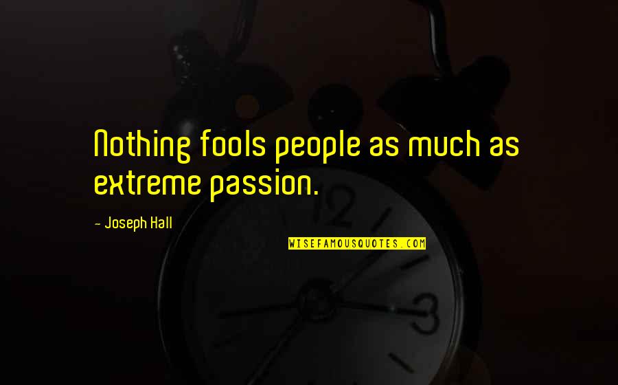 Bhva Villager Quotes By Joseph Hall: Nothing fools people as much as extreme passion.