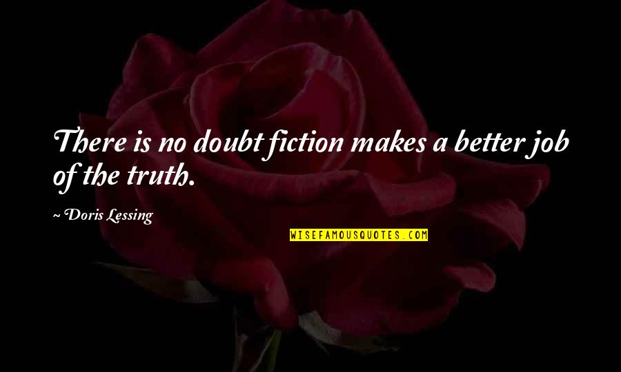 Bi Lgi Si Yar Lagosu Quotes By Doris Lessing: There is no doubt fiction makes a better