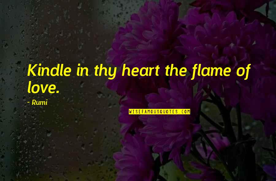 Bi Lgi Si Yar Lagosu Quotes By Rumi: Kindle in thy heart the flame of love.