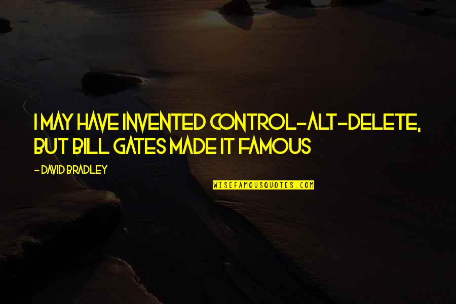 Bianchini Portola Quotes By David Bradley: I may have invented Control-Alt-Delete, but Bill Gates