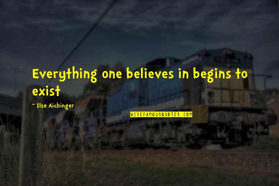 Biang Chinese Quotes By Ilse Aichinger: Everything one believes in begins to exist