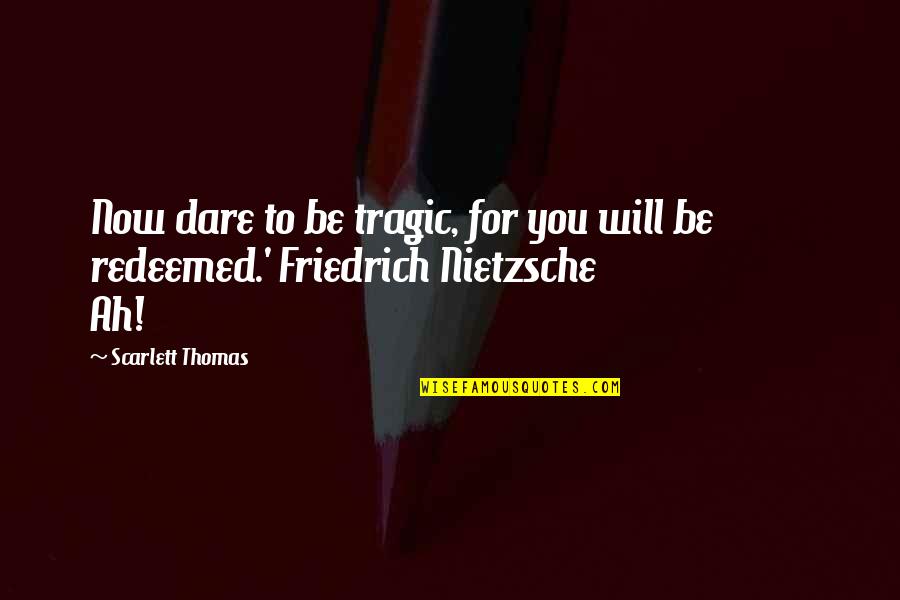 Biang Chinese Quotes By Scarlett Thomas: Now dare to be tragic, for you will