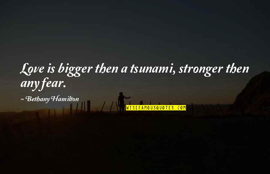 Bianglala Mel Quotes By Bethany Hamilton: Love is bigger then a tsunami, stronger then