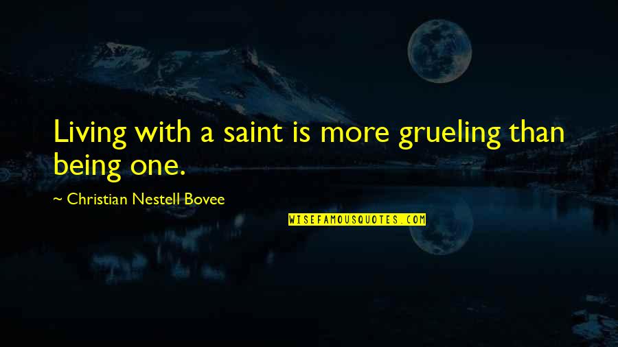 Bianglala Mel Quotes By Christian Nestell Bovee: Living with a saint is more grueling than