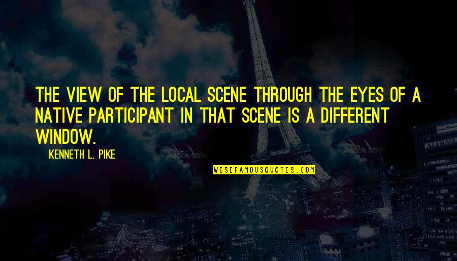 Bianglala Mel Quotes By Kenneth L. Pike: The view of the local scene through the