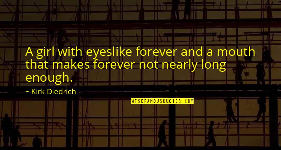 Bianglala Mel Quotes By Kirk Diedrich: A girl with eyeslike forever and a mouth