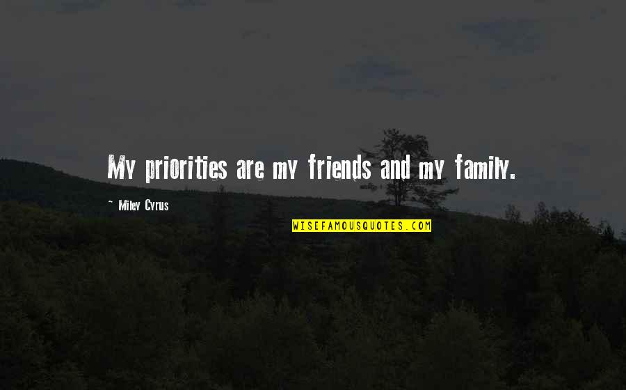 Bianglala Mel Quotes By Miley Cyrus: My priorities are my friends and my family.