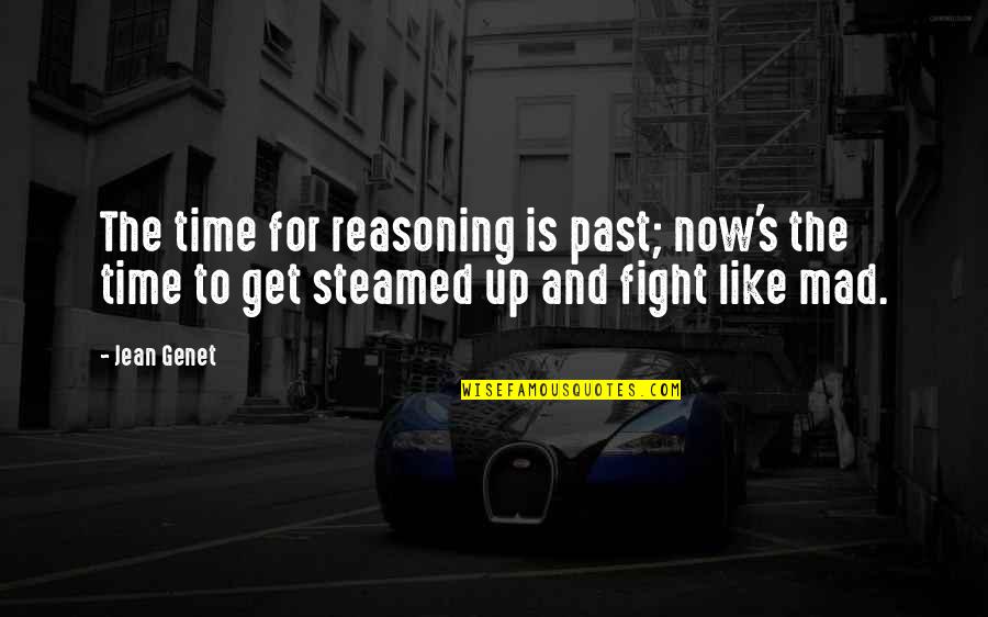 Biarlah Rohmu Quotes By Jean Genet: The time for reasoning is past; now's the
