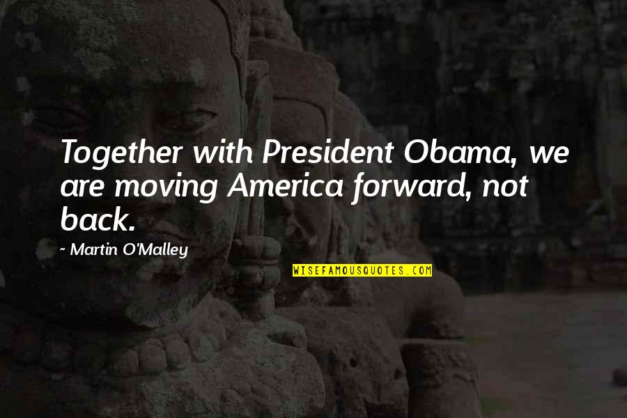 Biarlah Rohmu Quotes By Martin O'Malley: Together with President Obama, we are moving America