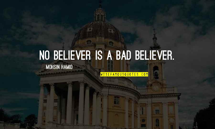 Biarlah Rohmu Quotes By Mohsin Hamid: No believer is a bad believer.