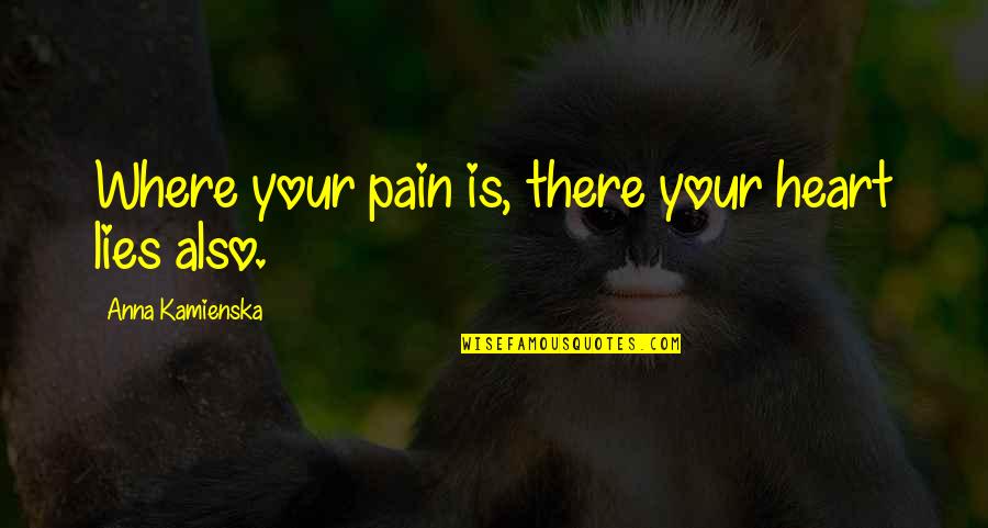 Biasa Clothing Quotes By Anna Kamienska: Where your pain is, there your heart lies