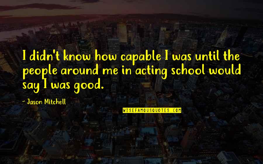 Biassini Quotes By Jason Mitchell: I didn't know how capable I was until