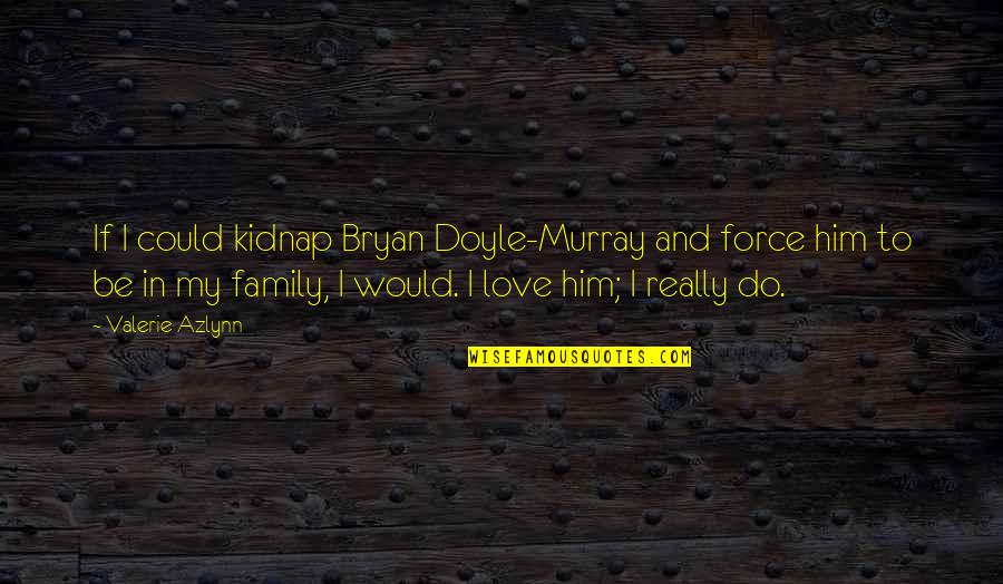 Biassini Quotes By Valerie Azlynn: If I could kidnap Bryan Doyle-Murray and force