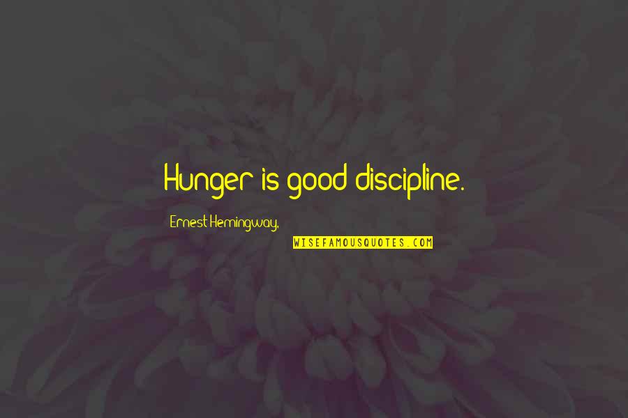 Bibber Memorial Quotes By Ernest Hemingway,: Hunger is good discipline.