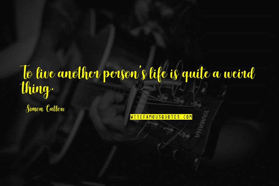 Bibeaus Quotes By Simon Callow: To live another person's life is quite a