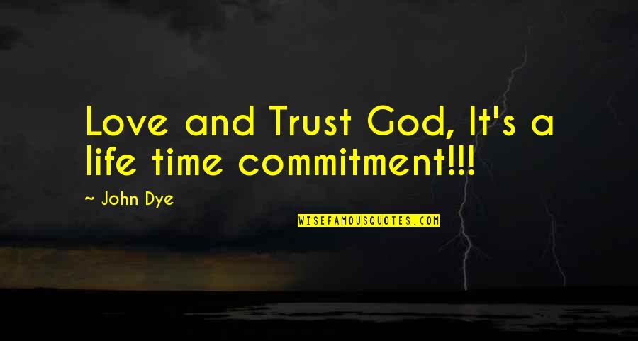 Bible And Life Quotes By John Dye: Love and Trust God, It's a life time