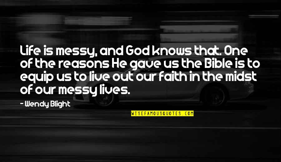 Bible And Life Quotes By Wendy Blight: Life is messy, and God knows that. One