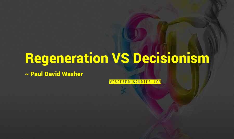 Bible Crusades Quotes By Paul David Washer: Regeneration VS Decisionism