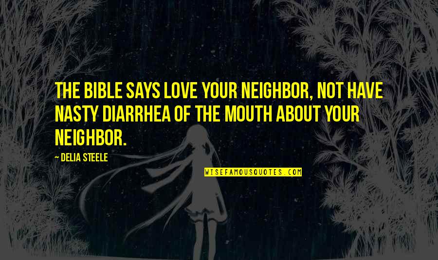 Bible Love Quotes By Delia Steele: The Bible says love your neighbor, not have