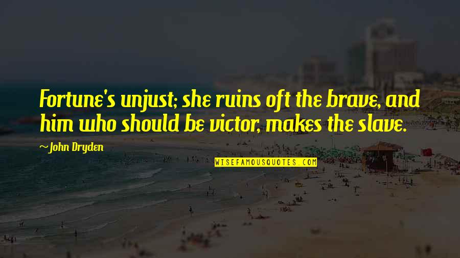 Bible Ministry Quotes By John Dryden: Fortune's unjust; she ruins oft the brave, and