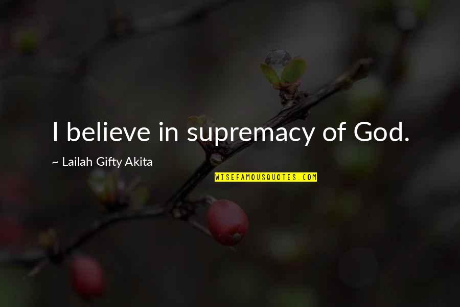 Bible Positive Quotes By Lailah Gifty Akita: I believe in supremacy of God.