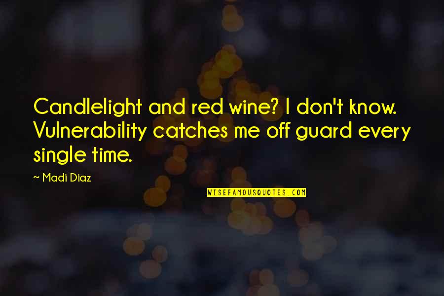 Bible Sanity Quotes By Madi Diaz: Candlelight and red wine? I don't know. Vulnerability