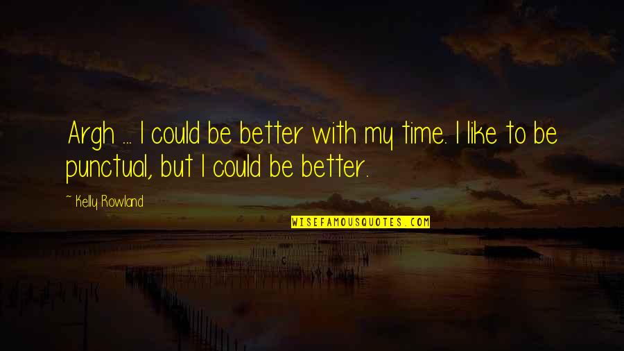 Bible Singleness Quotes By Kelly Rowland: Argh ... I could be better with my
