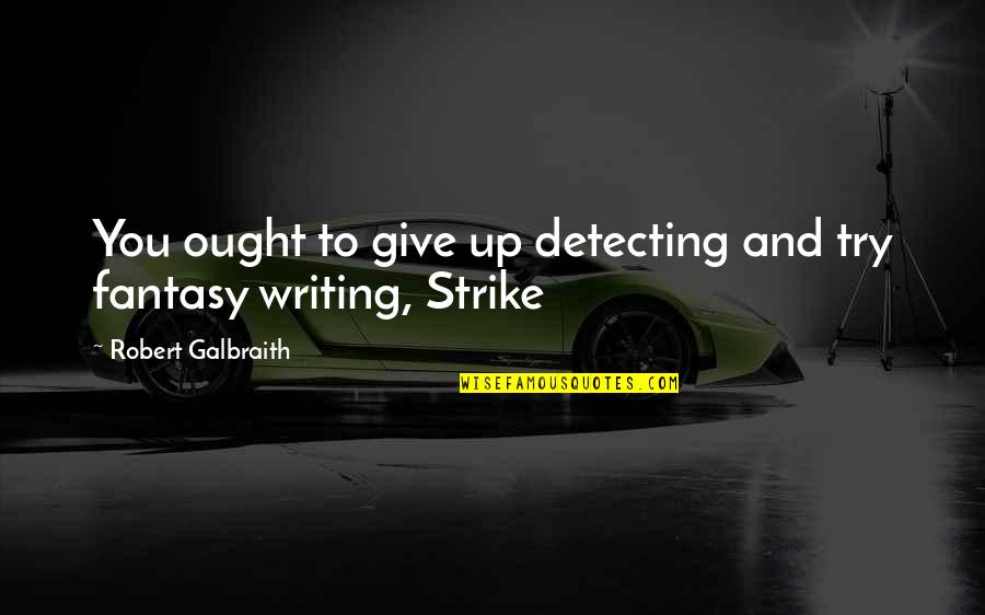 Bible Warmth Quotes By Robert Galbraith: You ought to give up detecting and try