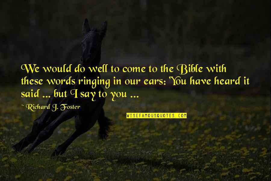 Bible Words Quotes By Richard J. Foster: We would do well to come to the