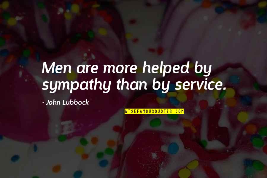 Bicherone Quotes By John Lubbock: Men are more helped by sympathy than by