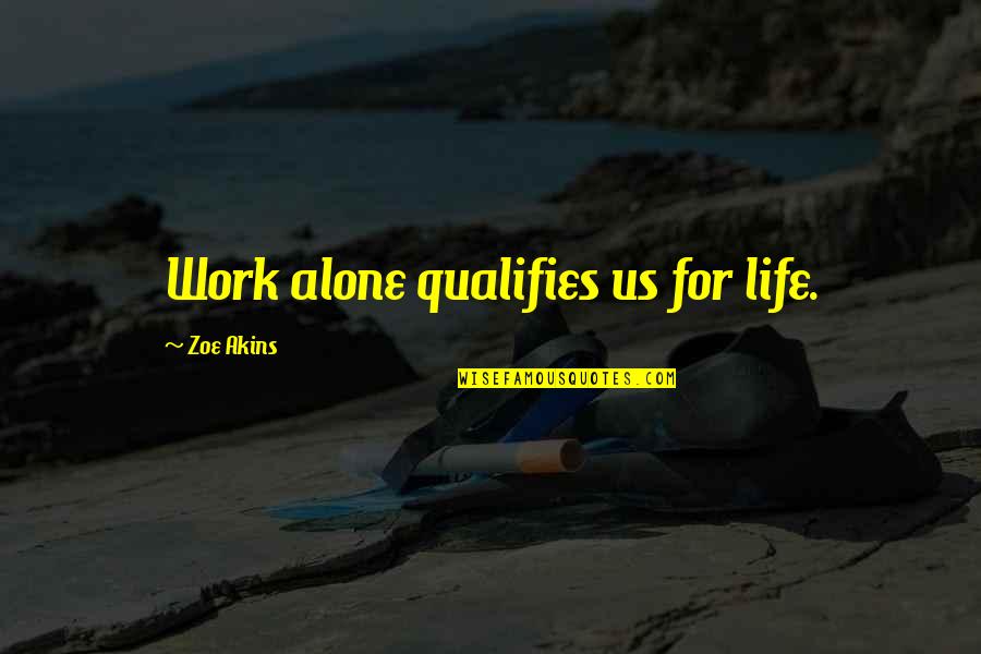 Bicherone Quotes By Zoe Akins: Work alone qualifies us for life.