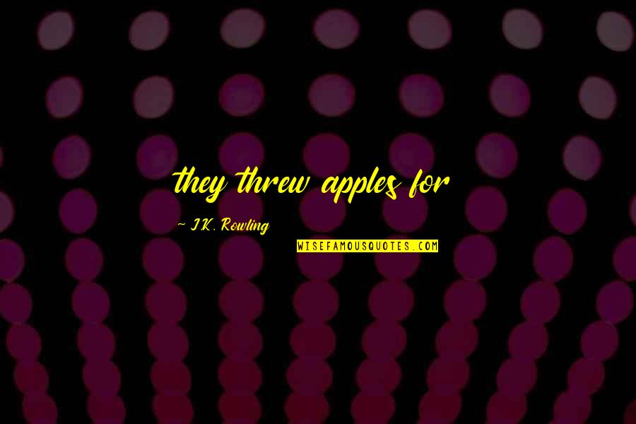 Bicial Quotes By J.K. Rowling: they threw apples for